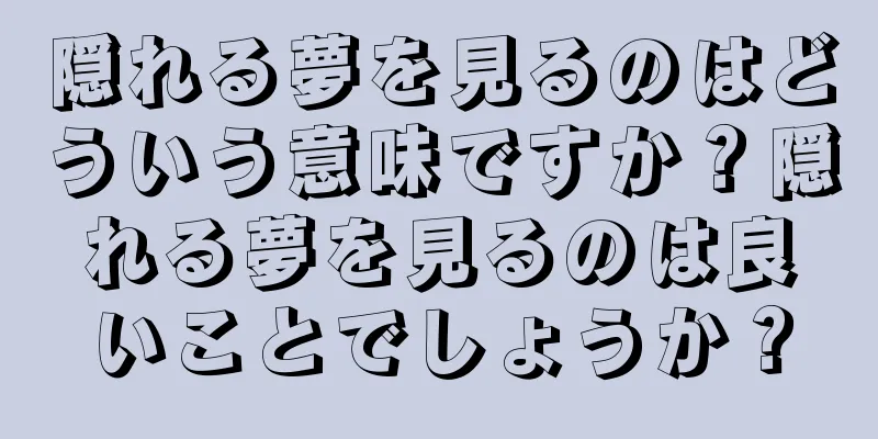 隠れる夢を見るのはどういう意味ですか？隠れる夢を見るのは良いことでしょうか？