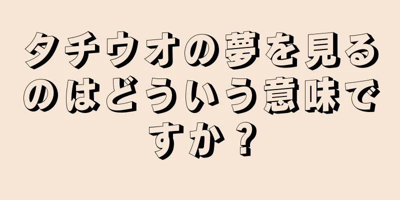 タチウオの夢を見るのはどういう意味ですか？