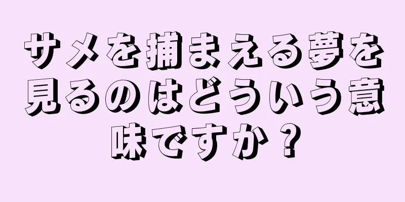サメを捕まえる夢を見るのはどういう意味ですか？