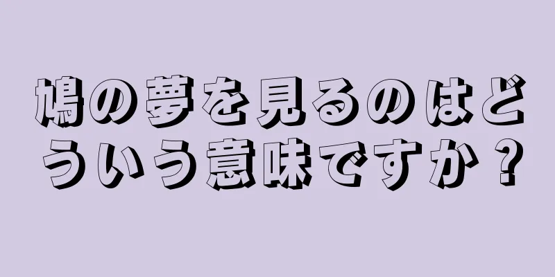鳩の夢を見るのはどういう意味ですか？