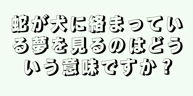 蛇が犬に絡まっている夢を見るのはどういう意味ですか？