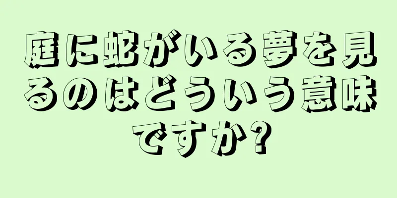 庭に蛇がいる夢を見るのはどういう意味ですか?
