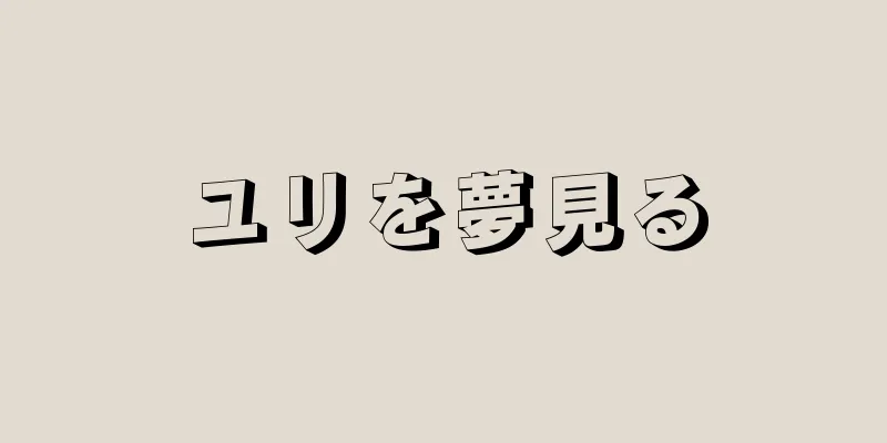 ユリを夢見る