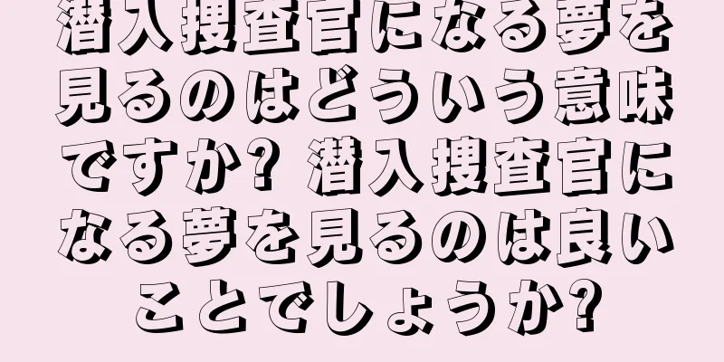 潜入捜査官になる夢を見るのはどういう意味ですか? 潜入捜査官になる夢を見るのは良いことでしょうか?