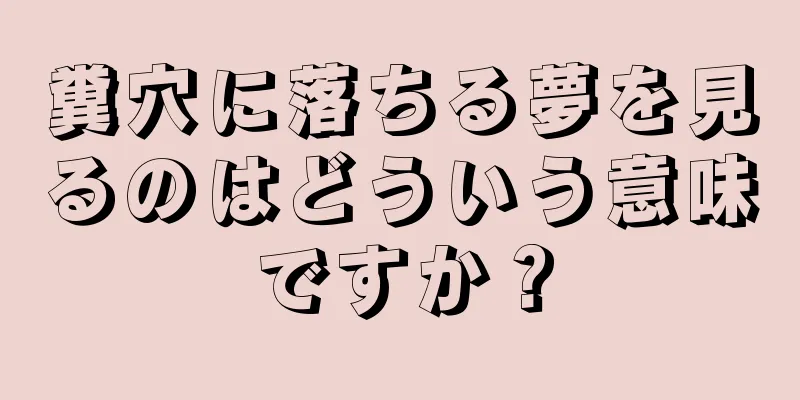 糞穴に落ちる夢を見るのはどういう意味ですか？