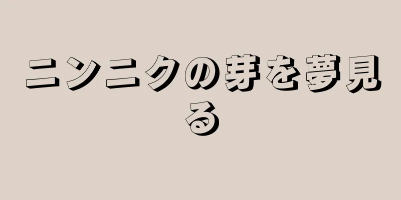 ニンニクの芽を夢見る