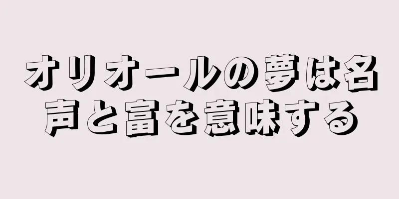 オリオールの夢は名声と富を意味する