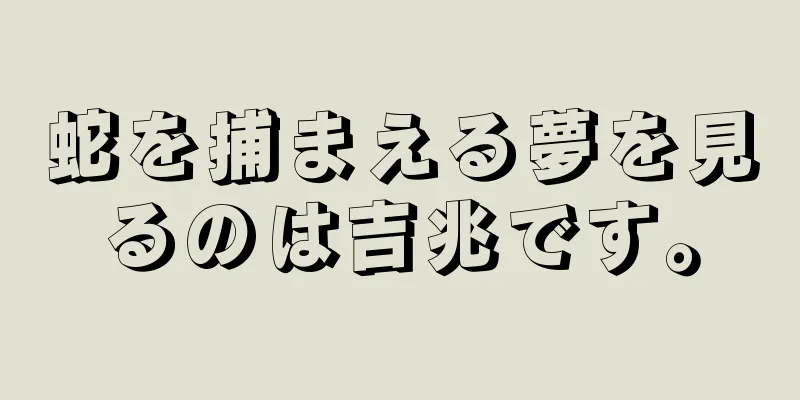蛇を捕まえる夢を見るのは吉兆です。