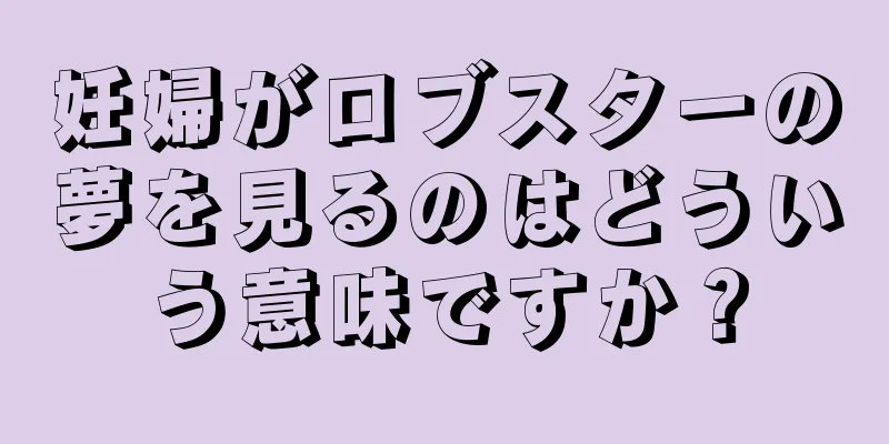妊婦がロブスターの夢を見るのはどういう意味ですか？
