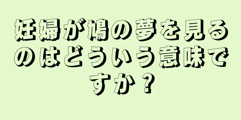 妊婦が鳩の夢を見るのはどういう意味ですか？