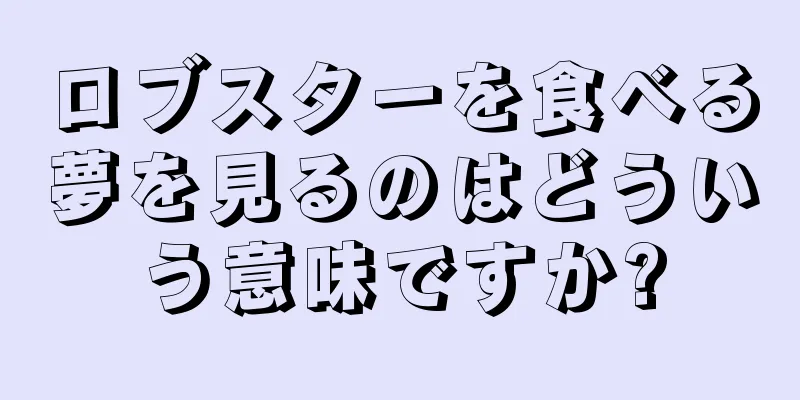 ロブスターを食べる夢を見るのはどういう意味ですか?