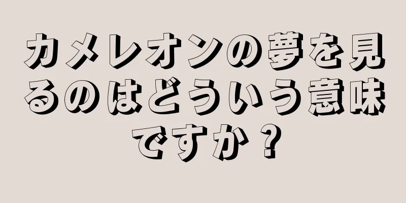 カメレオンの夢を見るのはどういう意味ですか？