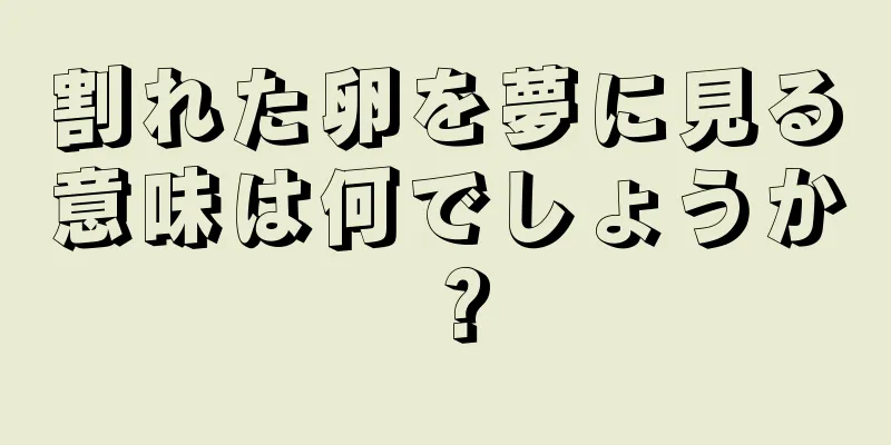 割れた卵を夢に見る意味は何でしょうか？