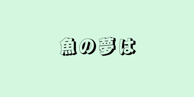 魚の夢は