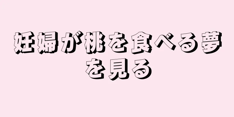 妊婦が桃を食べる夢を見る