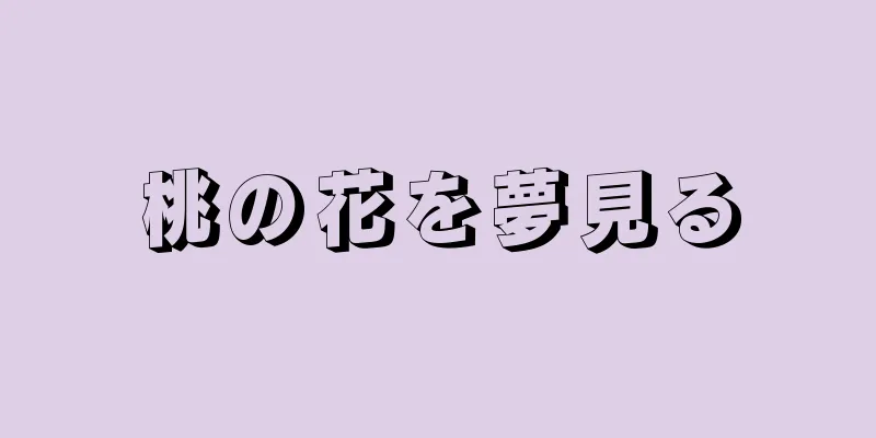 桃の花を夢見る