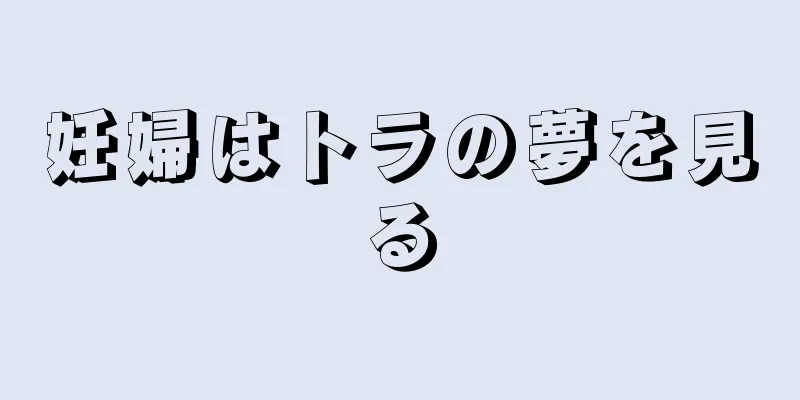 妊婦はトラの夢を見る