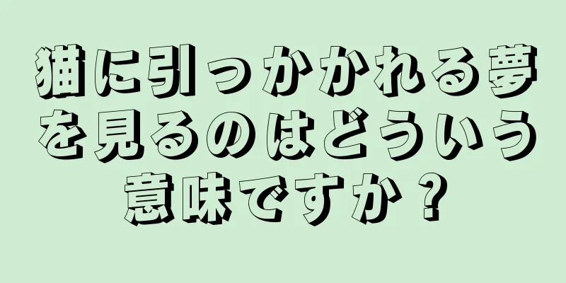 猫に引っかかれる夢を見るのはどういう意味ですか？
