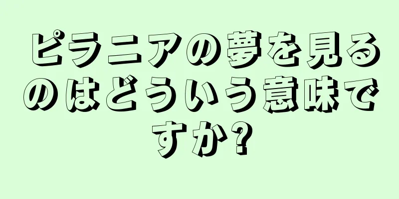 ピラニアの夢を見るのはどういう意味ですか?