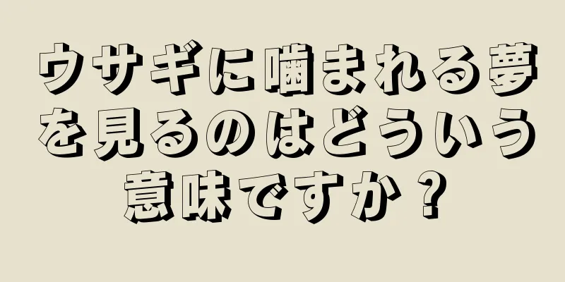 ウサギに噛まれる夢を見るのはどういう意味ですか？