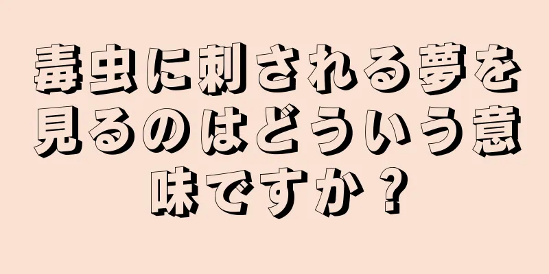 毒虫に刺される夢を見るのはどういう意味ですか？
