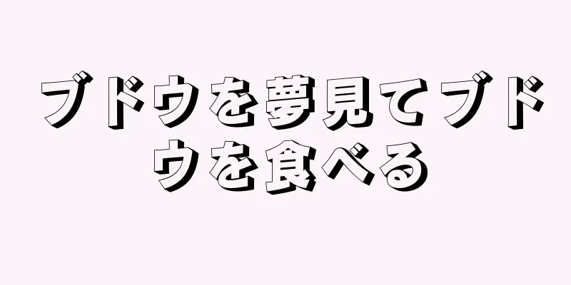 ブドウを夢見てブドウを食べる