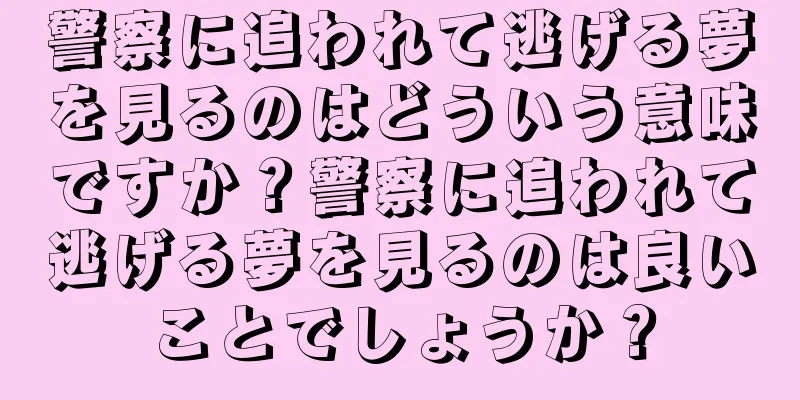 警察に追われて逃げる夢を見るのはどういう意味ですか？警察に追われて逃げる夢を見るのは良いことでしょうか？