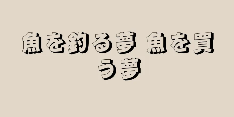 魚を釣る夢 魚を買う夢