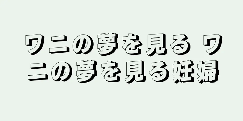 ワニの夢を見る ワニの夢を見る妊婦