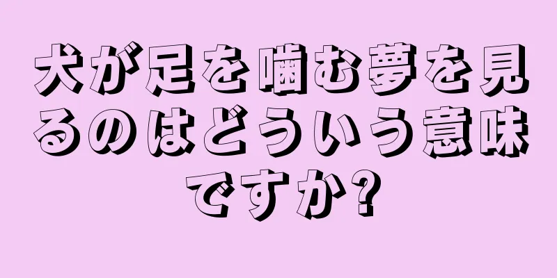 犬が足を噛む夢を見るのはどういう意味ですか?