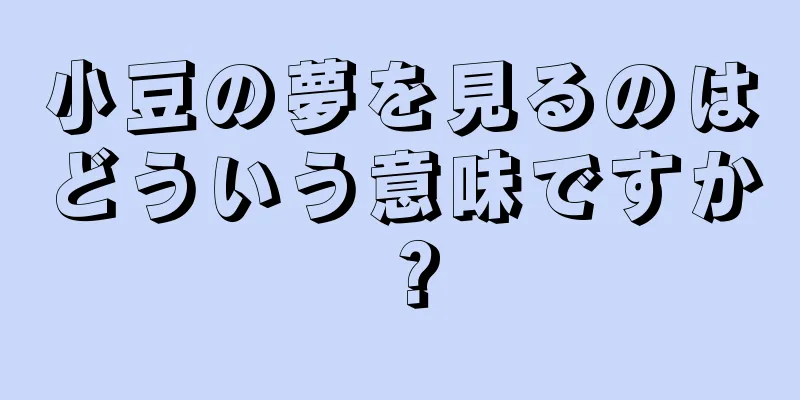 小豆の夢を見るのはどういう意味ですか？
