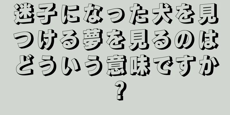 迷子になった犬を見つける夢を見るのはどういう意味ですか？