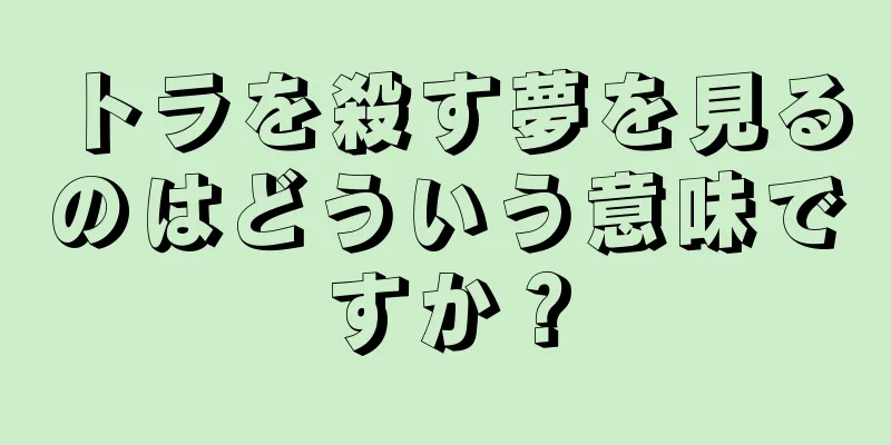 トラを殺す夢を見るのはどういう意味ですか？