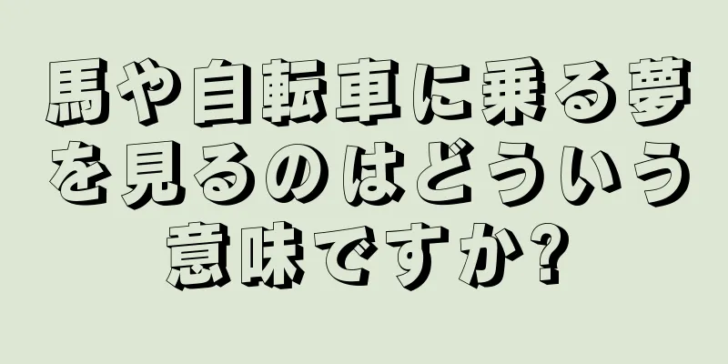 馬や自転車に乗る夢を見るのはどういう意味ですか?