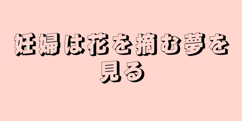 妊婦は花を摘む夢を見る