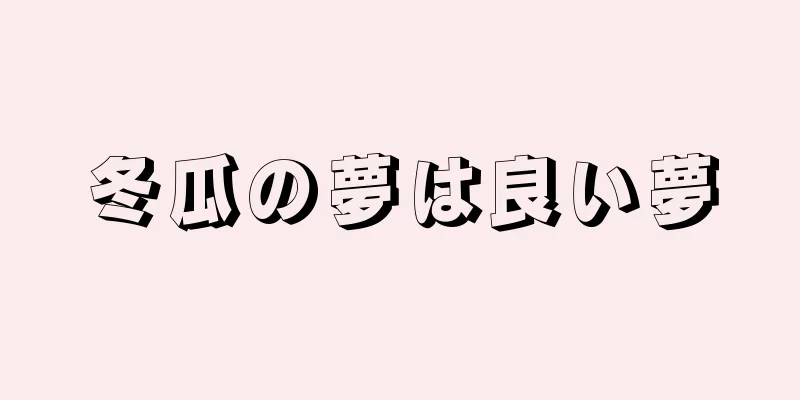 冬瓜の夢は良い夢