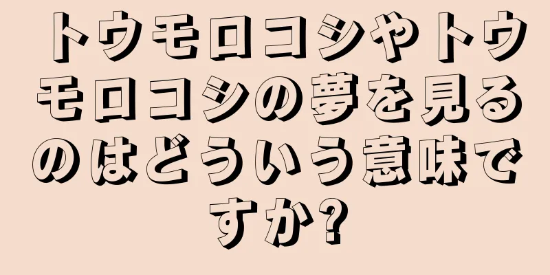 トウモロコシやトウモロコシの夢を見るのはどういう意味ですか?
