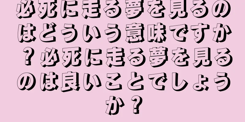 必死に走る夢を見るのはどういう意味ですか？必死に走る夢を見るのは良いことでしょうか？