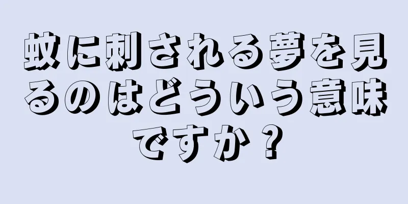 蚊に刺される夢を見るのはどういう意味ですか？