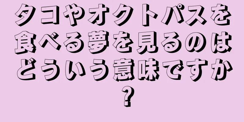 タコやオクトパスを食べる夢を見るのはどういう意味ですか？