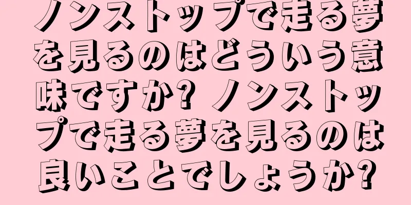 ノンストップで走る夢を見るのはどういう意味ですか? ノンストップで走る夢を見るのは良いことでしょうか?