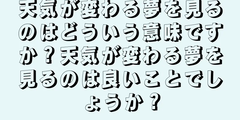 天気が変わる夢を見るのはどういう意味ですか？天気が変わる夢を見るのは良いことでしょうか？