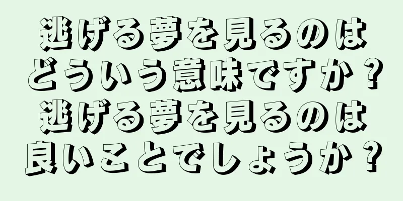 逃げる夢を見るのはどういう意味ですか？逃げる夢を見るのは良いことでしょうか？