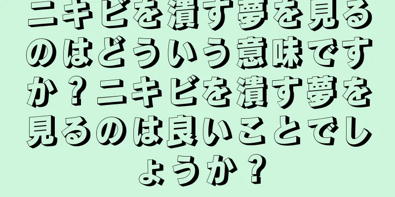 ニキビを潰す夢を見るのはどういう意味ですか？ニキビを潰す夢を見るのは良いことでしょうか？