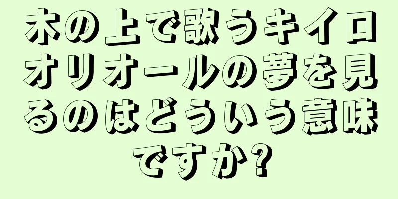 木の上で歌うキイロオリオールの夢を見るのはどういう意味ですか?