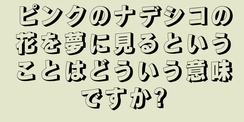 ピンクのナデシコの花を夢に見るということはどういう意味ですか?