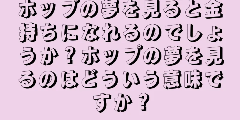 ホップの夢を見ると金持ちになれるのでしょうか？ホップの夢を見るのはどういう意味ですか？