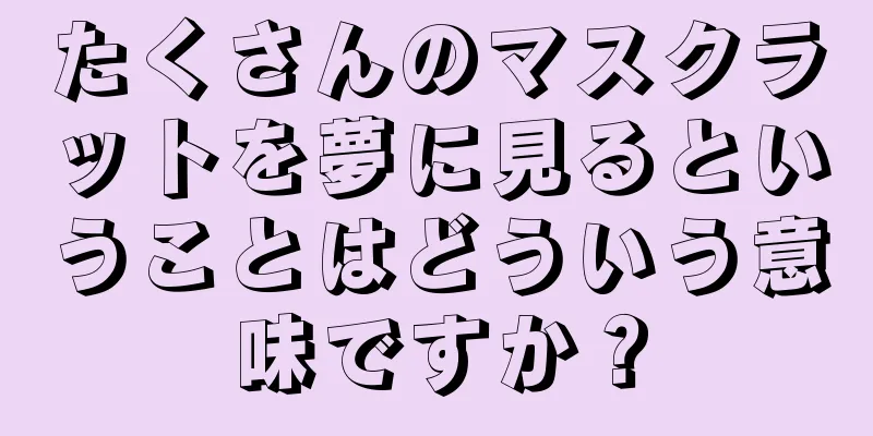 たくさんのマスクラットを夢に見るということはどういう意味ですか？