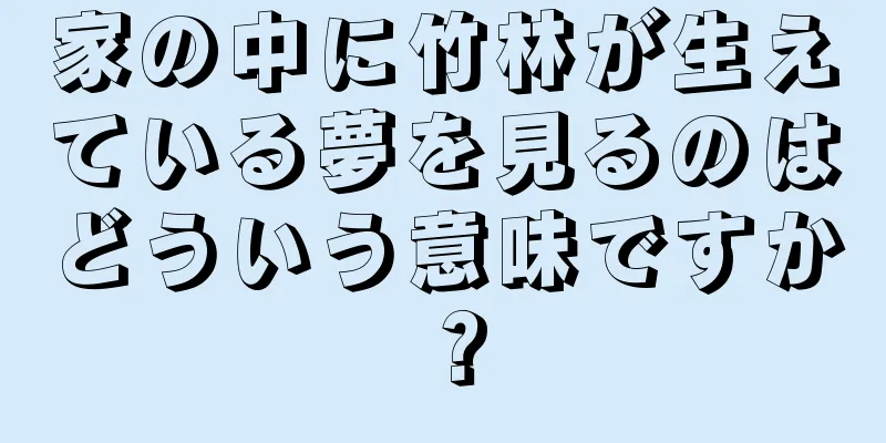 家の中に竹林が生えている夢を見るのはどういう意味ですか？
