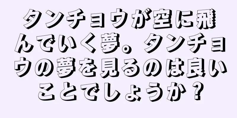 タンチョウが空に飛んでいく夢。タンチョウの夢を見るのは良いことでしょうか？